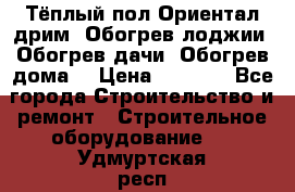 Тёплый пол Ориентал дрим. Обогрев лоджии. Обогрев дачи. Обогрев дома. › Цена ­ 1 633 - Все города Строительство и ремонт » Строительное оборудование   . Удмуртская респ.,Сарапул г.